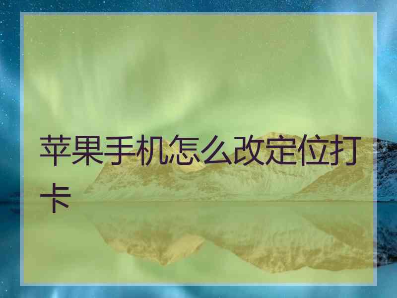 苹果手机怎么改定位打卡