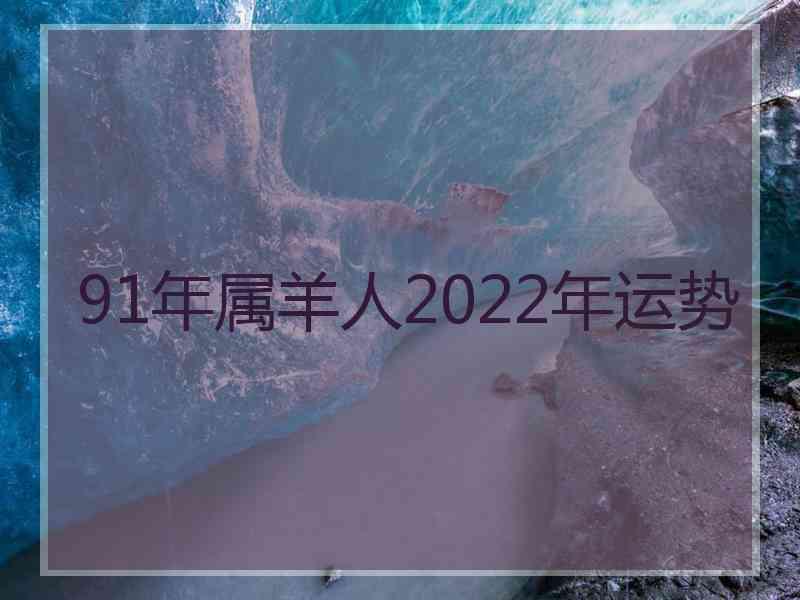 91年属羊人2022年运势