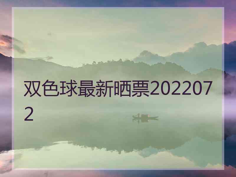 双色球最新晒票2022072