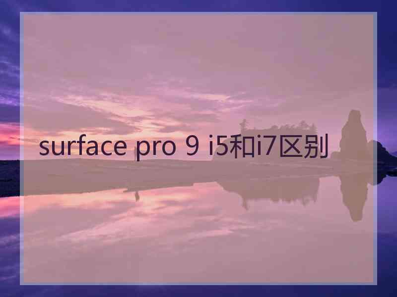 surface pro 9 i5和i7区别