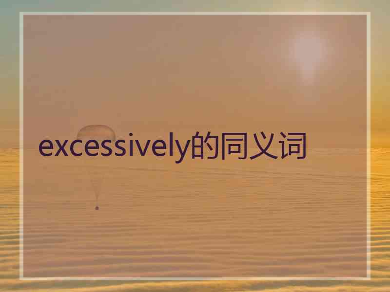 excessively的同义词