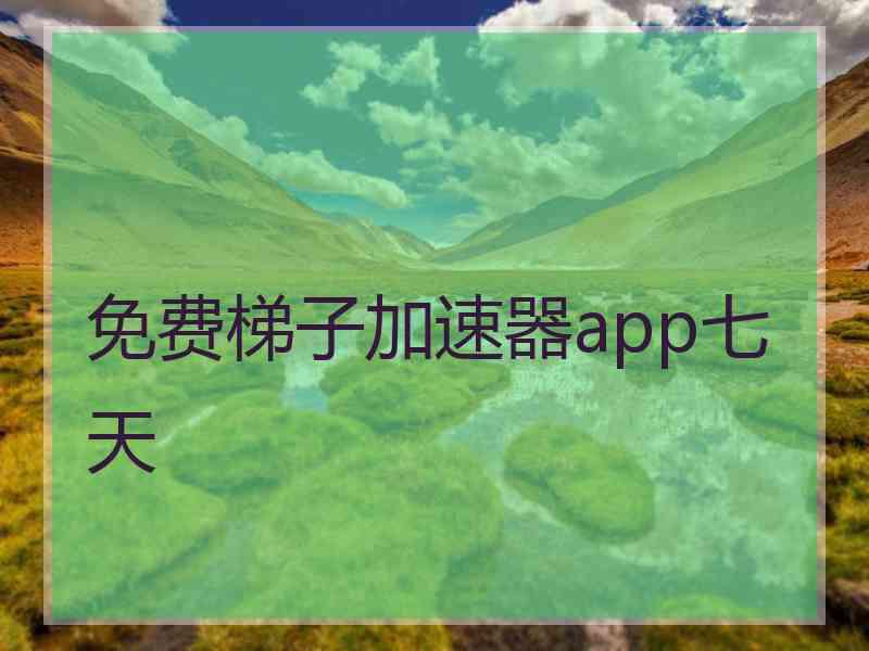 免费梯子加速器app七天