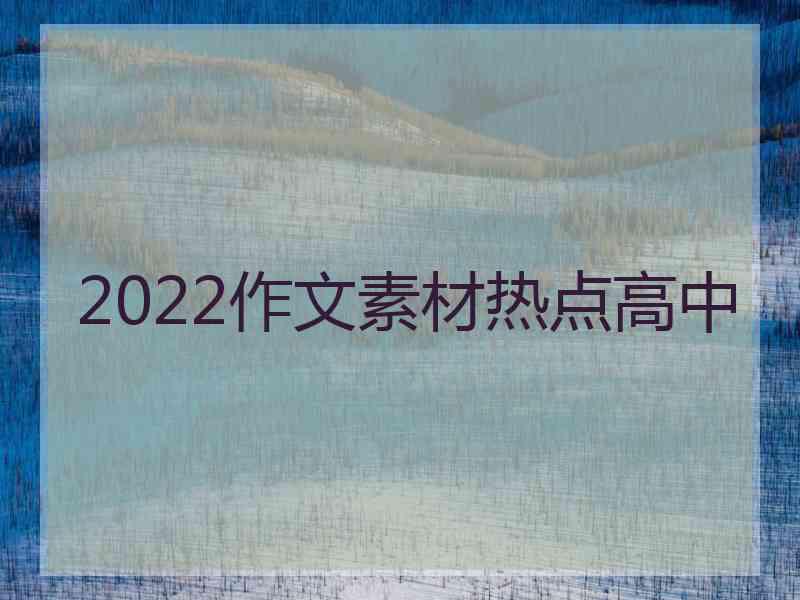 2022作文素材热点高中