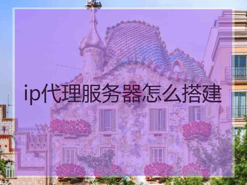 ip代理服务器怎么搭建