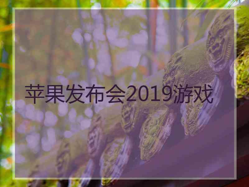 苹果发布会2019游戏