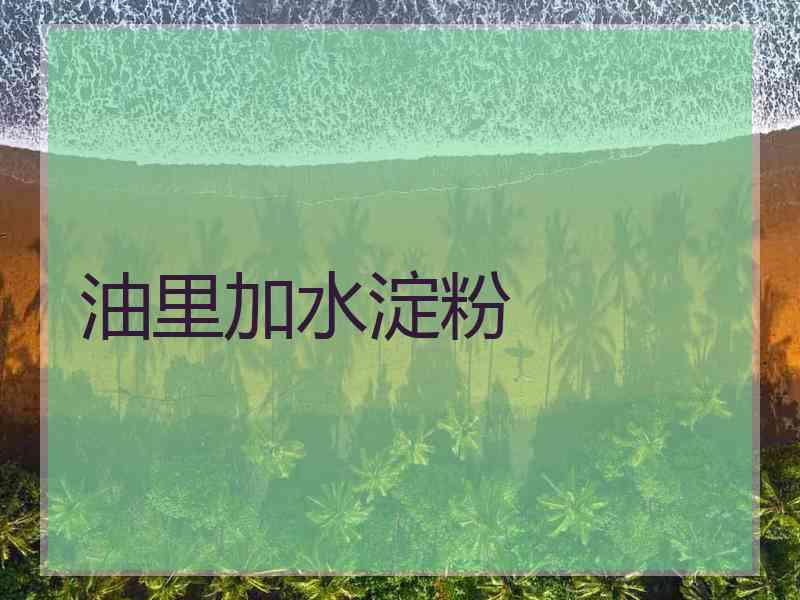 油里加水淀粉