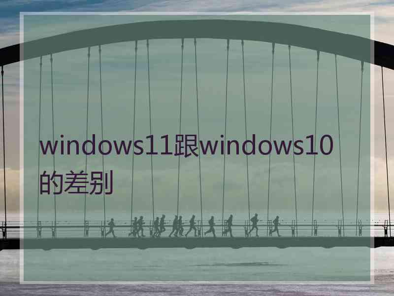 windows11跟windows10的差别