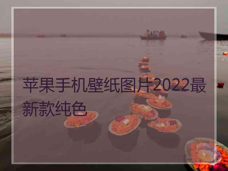 苹果手机壁纸图片2022最新款纯色