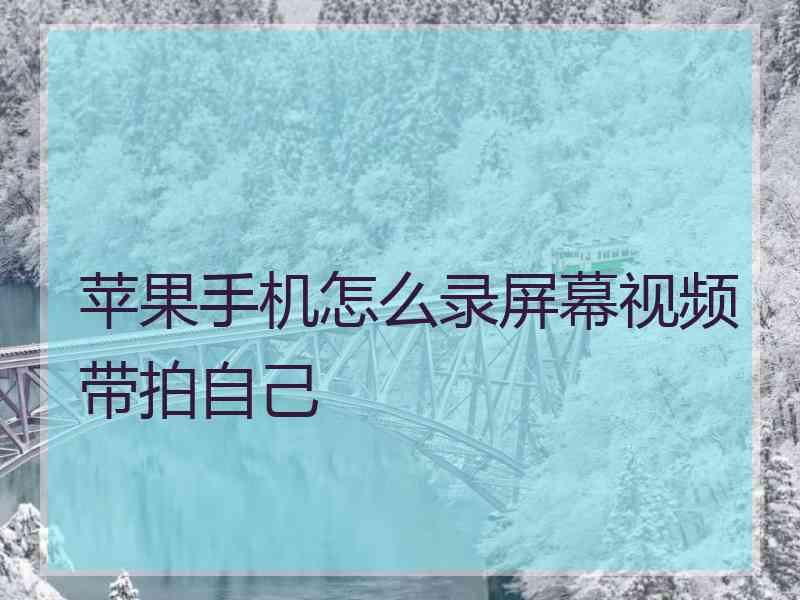 苹果手机怎么录屏幕视频带拍自己