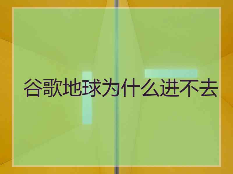 谷歌地球为什么进不去