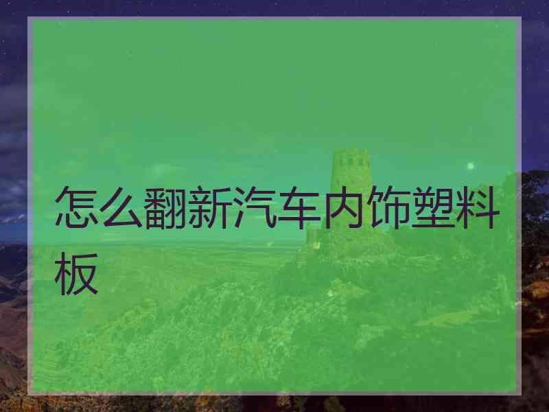 怎么翻新汽车内饰塑料板