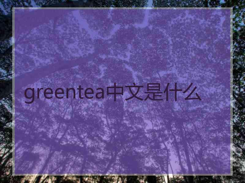 greentea中文是什么