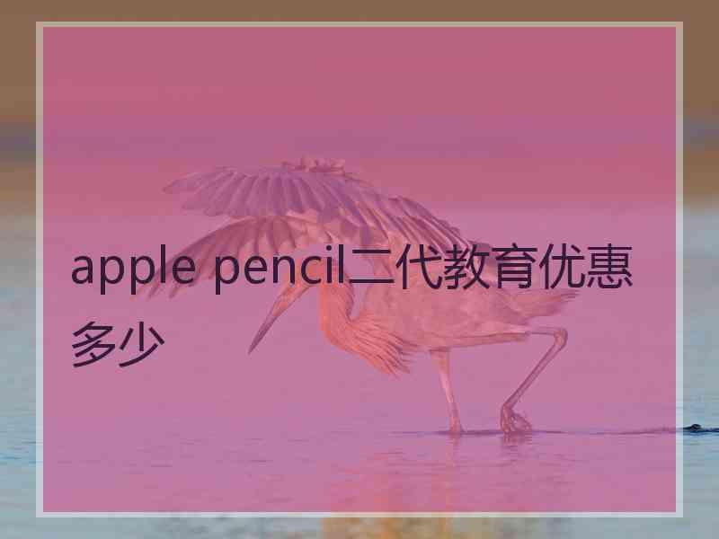 apple pencil二代教育优惠多少