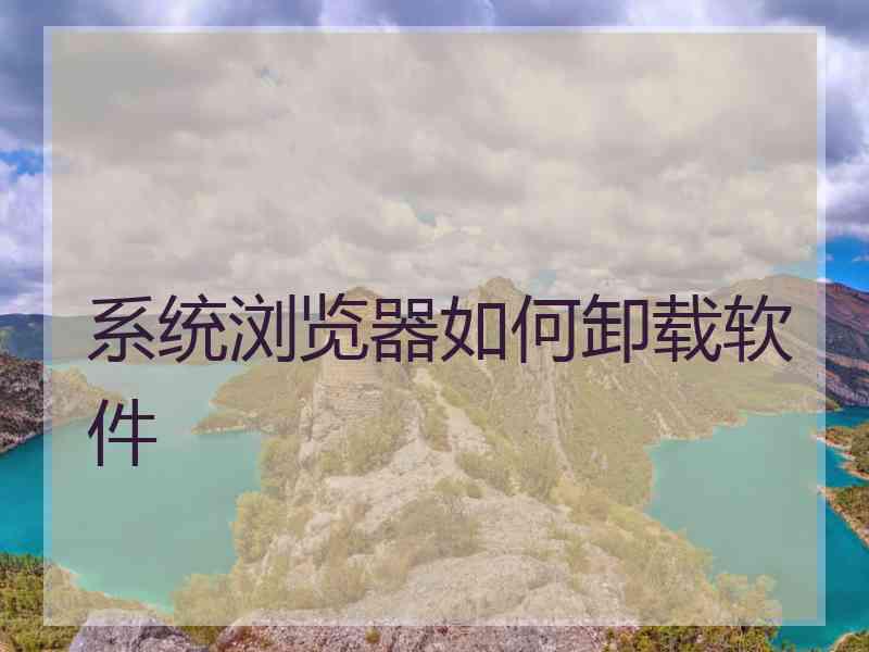 系统浏览器如何卸载软件