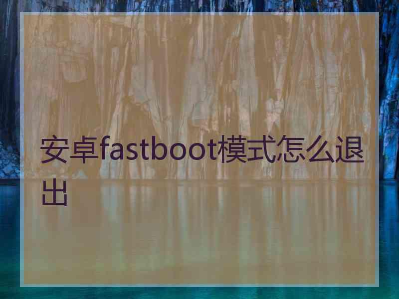 安卓fastboot模式怎么退出