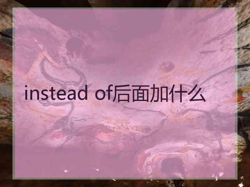 instead of后面加什么