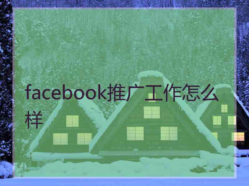 facebook推广工作怎么样