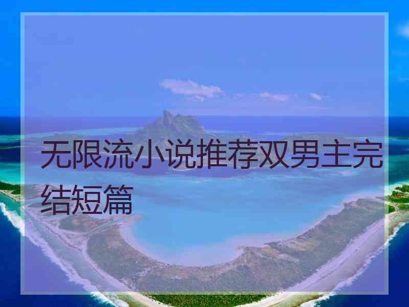 无限流小说推荐双男主完结短篇