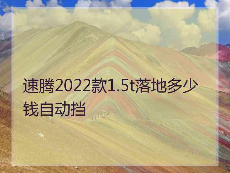 速腾2022款1.5t落地多少钱自动挡