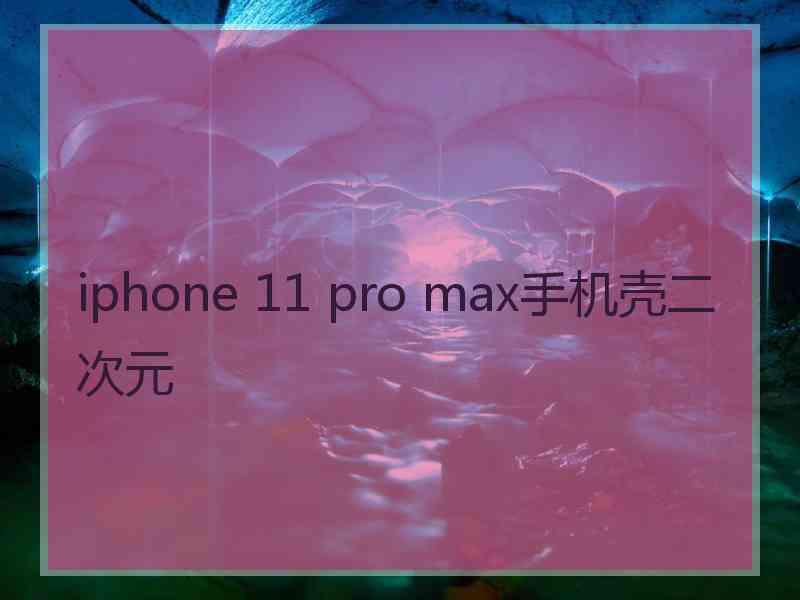 iphone 11 pro max手机壳二次元