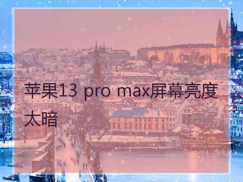 苹果13 pro max屏幕亮度太暗