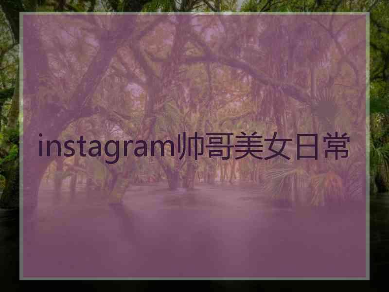 instagram帅哥美女日常