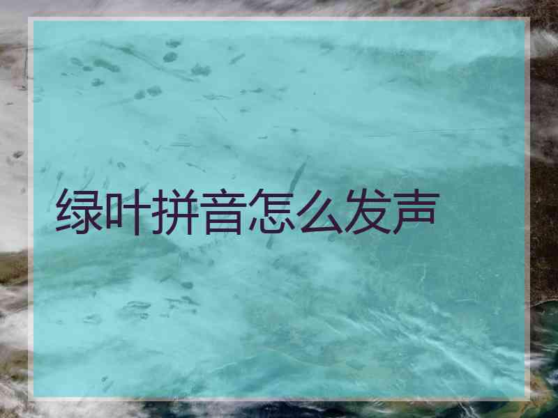 绿叶拼音怎么发声