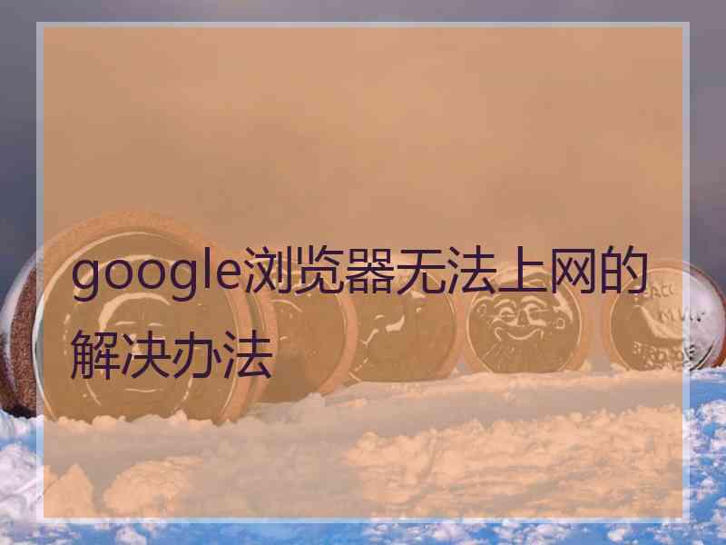 google浏览器无法上网的解决办法