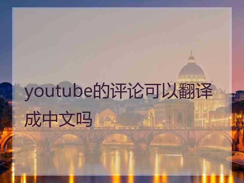 youtube的评论可以翻译成中文吗