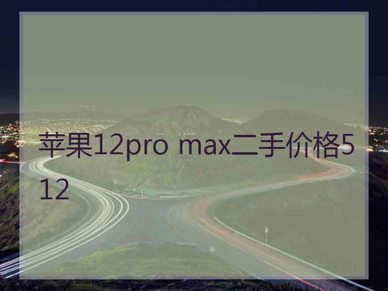 苹果12pro max二手价格512