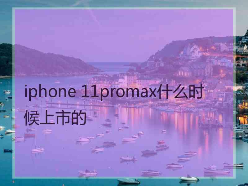 iphone 11promax什么时候上市的