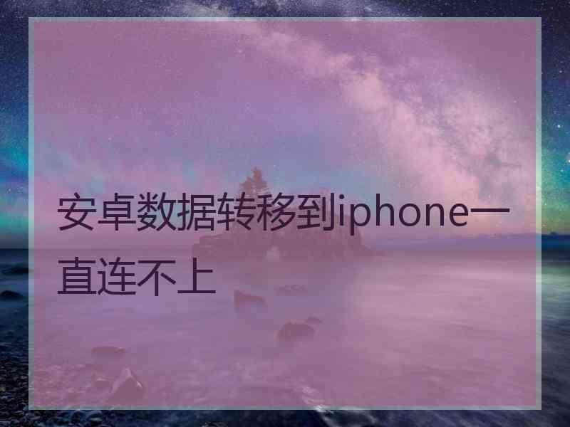 安卓数据转移到iphone一直连不上