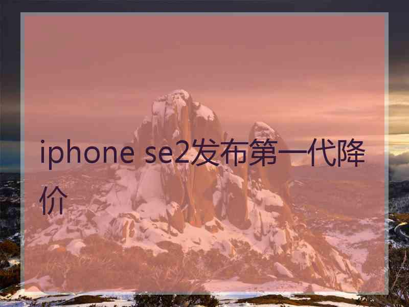 iphone se2发布第一代降价