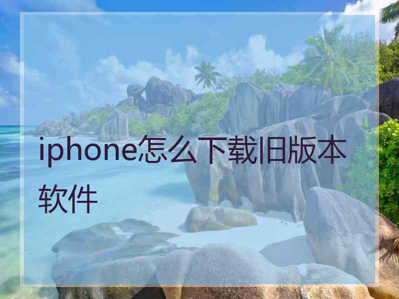 iphone怎么下载旧版本软件