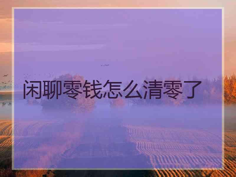 闲聊零钱怎么清零了