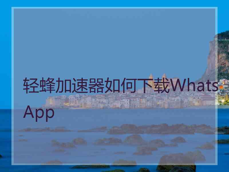 轻蜂加速器如何下载WhatsApp