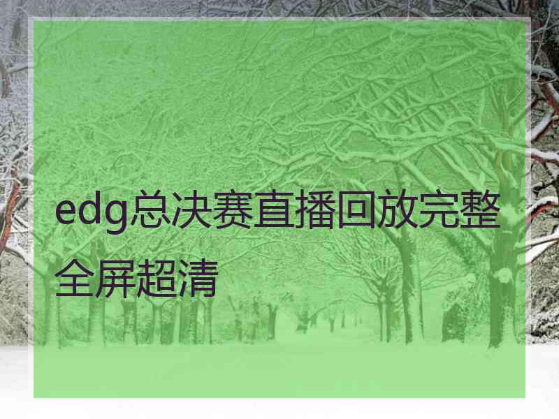 edg总决赛直播回放完整全屏超清