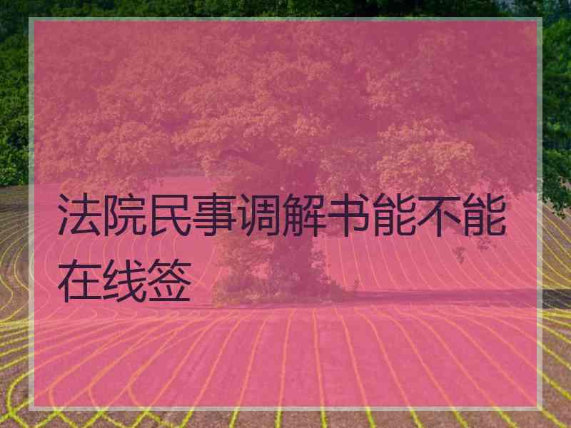 法院民事调解书能不能在线签