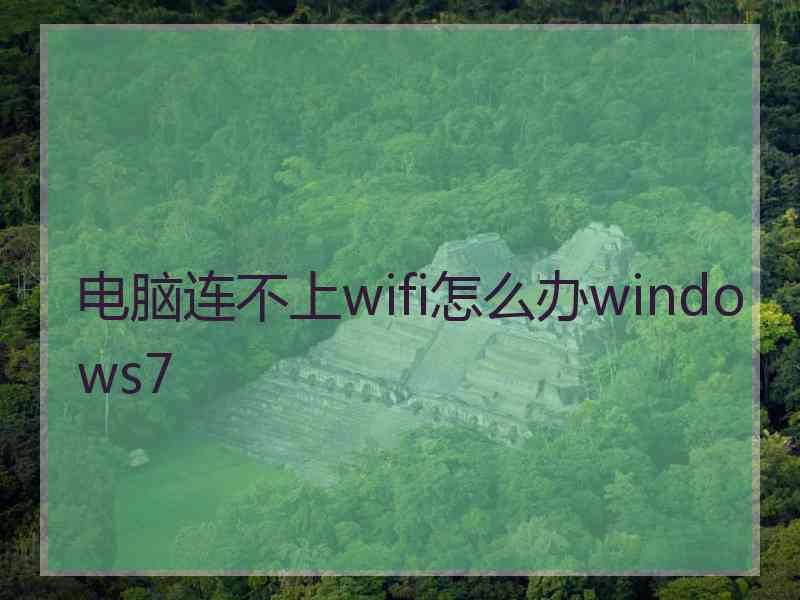 电脑连不上wifi怎么办windows7