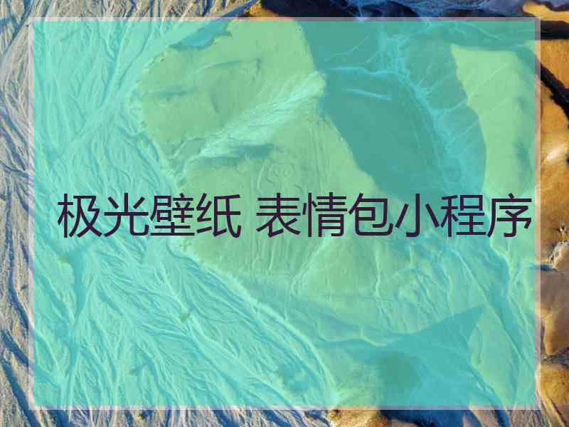 极光壁纸 表情包小程序