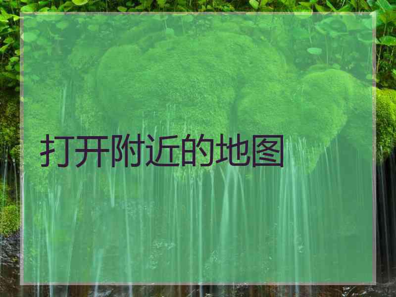 打开附近的地图