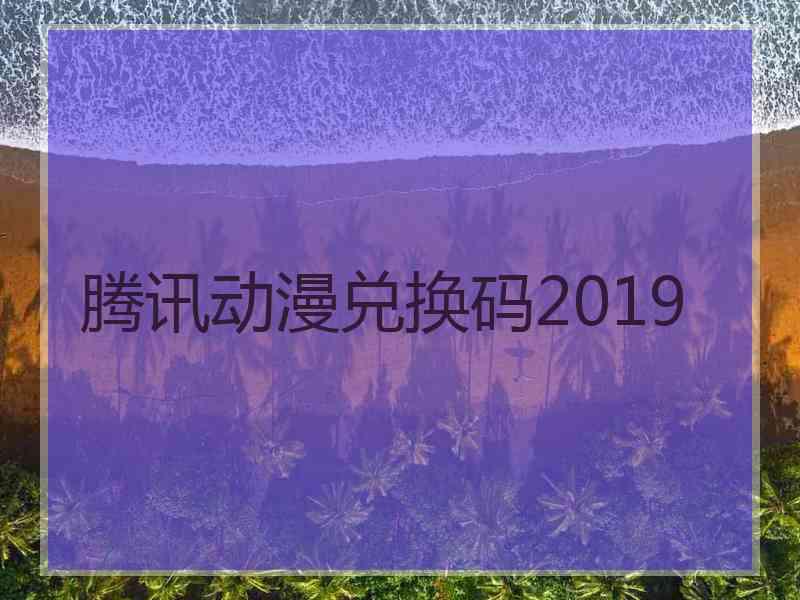 腾讯动漫兑换码2019