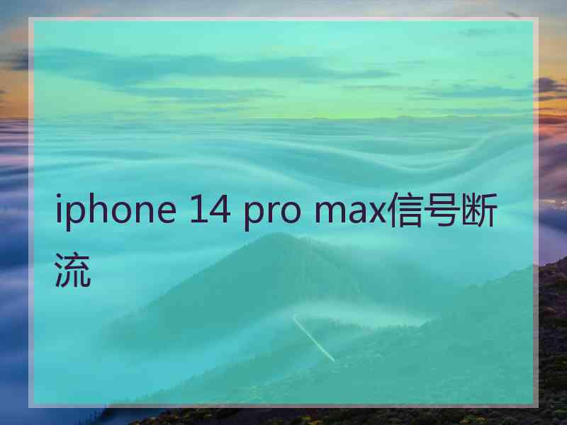 iphone 14 pro max信号断流