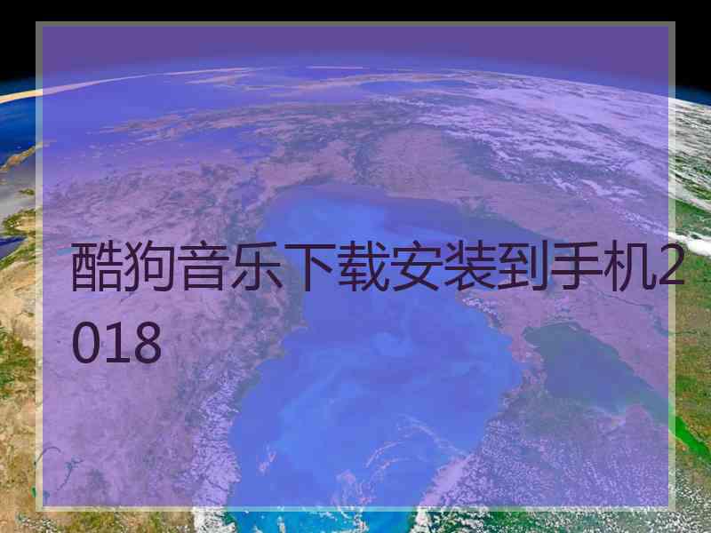 酷狗音乐下载安装到手机2018