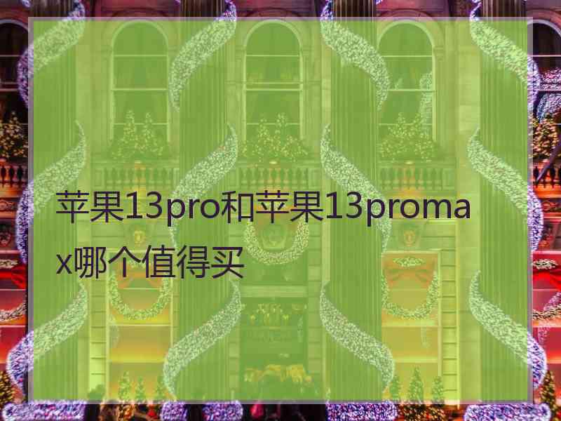 苹果13pro和苹果13promax哪个值得买