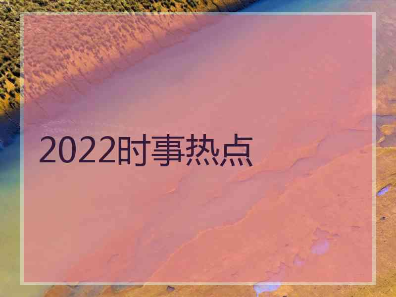 2022时事热点