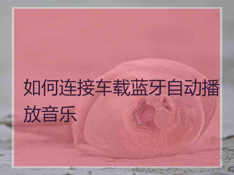 如何连接车载蓝牙自动播放音乐