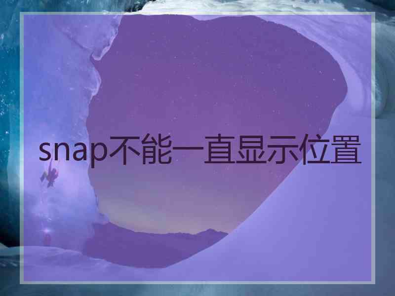 snap不能一直显示位置