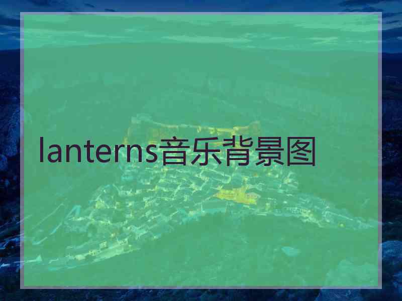 lanterns音乐背景图