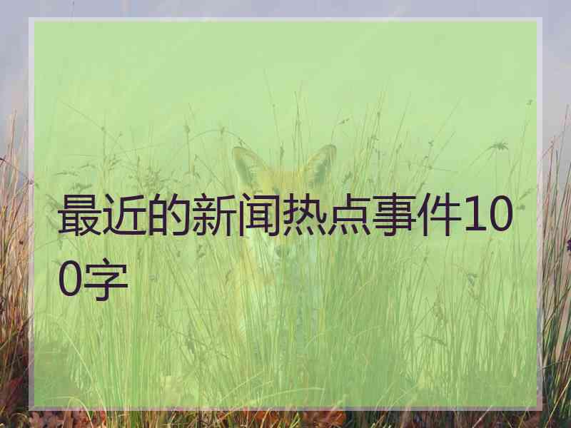 最近的新闻热点事件100字